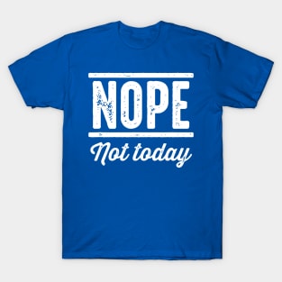 Nope Not Today 1 T-Shirt